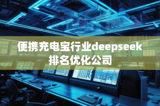 便攜充電寶行業(yè)deepseek排名優(yōu)化公司 便攜充電寶行業(yè)deepseek排名優(yōu)化公司
