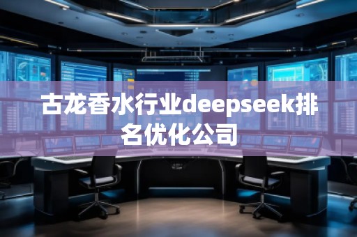 古龍香水行業(yè)deepseek排名優(yōu)化公司