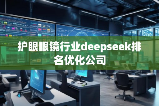 護眼眼鏡行業(yè)deepseek排名優(yōu)化公司