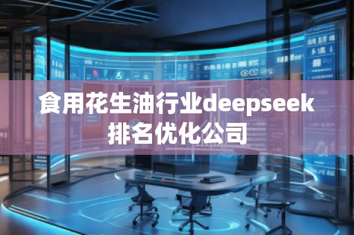 食用花生**業(yè)deepseek排名優(yōu)化公司