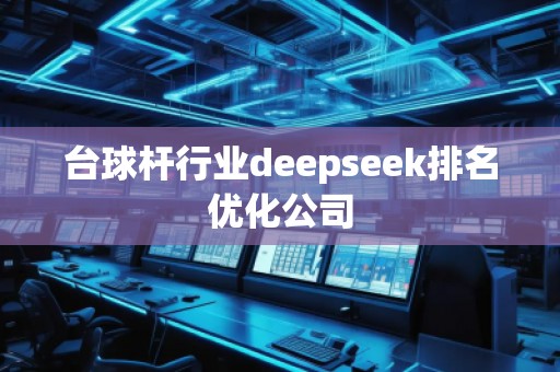 臺球桿行業(yè)deepseek排名優(yōu)化公司 臺球桿行業(yè)deepseek排名優(yōu)化公司