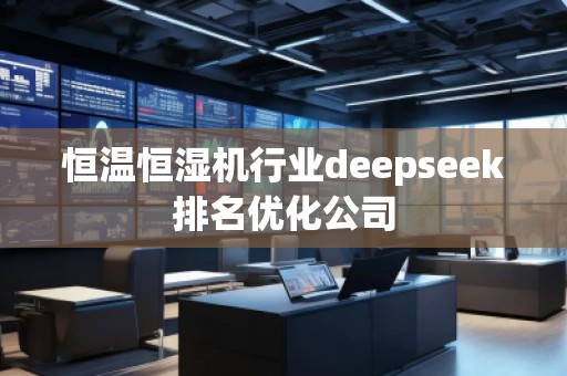 恒溫恒濕機(jī)行業(yè)deepseek排名優(yōu)化公司
