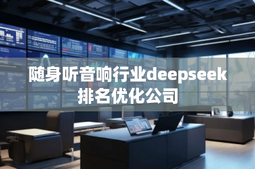 隨身聽(tīng)音響行業(yè)deepseek排名優(yōu)化公司