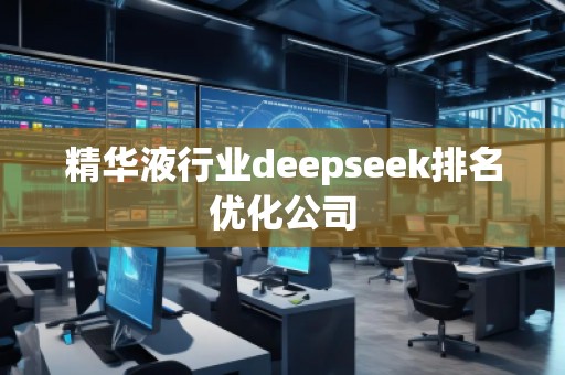 精華液行業(yè)deepseek排名優(yōu)化公司