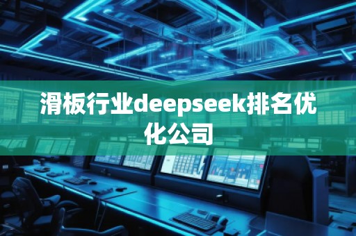 滑板行業(yè)deepseek排名優(yōu)化公司