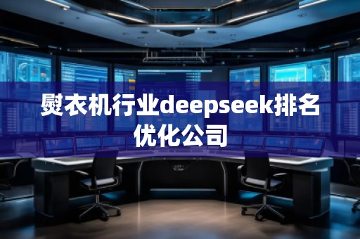 熨衣機(jī)行業(yè)deepseek排名優(yōu)化公司