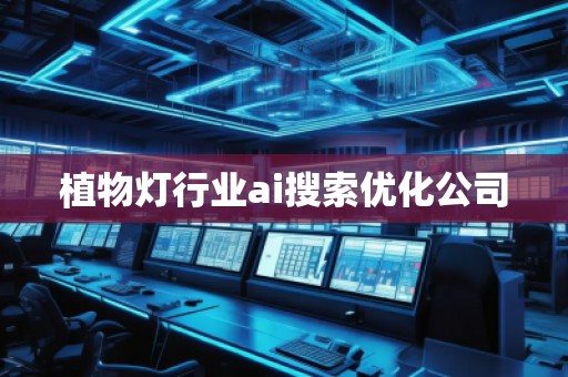 植物燈行業(yè)ai搜索優(yōu)化公司