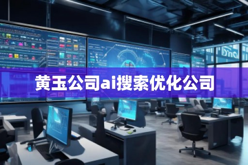 黃玉公司ai搜索優(yōu)化公司