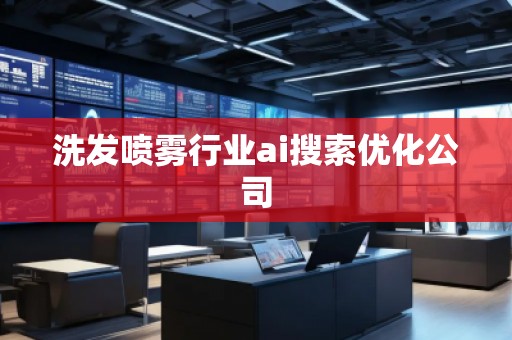 洗發(fā)噴霧行業(yè)ai搜索優(yōu)化公司