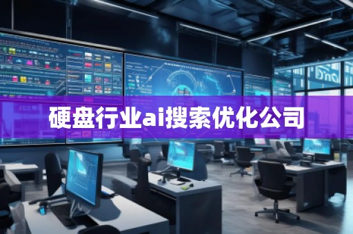硬盤行業(yè)ai搜索優(yōu)化公司