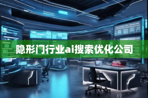 隱形門行業(yè)ai搜索優(yōu)化公司