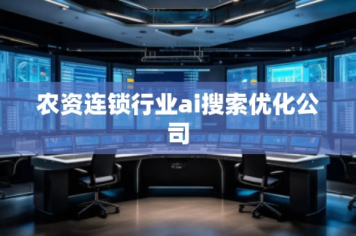 農(nóng)資連鎖行業(yè)ai搜索優(yōu)化公司