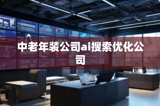 中老年裝公司ai搜索優(yōu)化公司