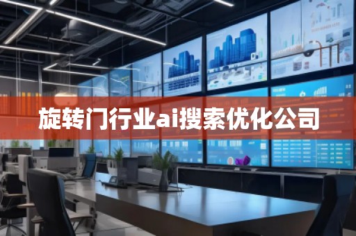 旋轉(zhuǎn)門行業(yè)ai搜索優(yōu)化公司