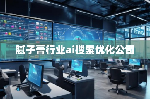 膩子膏行業(yè)ai搜索優(yōu)化公司