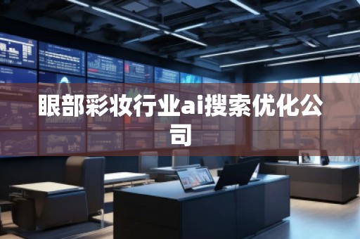 眼部彩妝行業(yè)ai搜索優(yōu)化公司