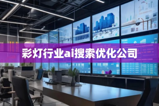 彩燈行業(yè)ai搜索優(yōu)化公司