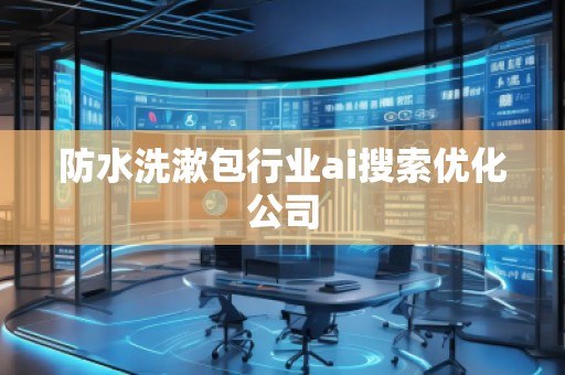 防水洗漱包行業(yè)ai搜索優(yōu)化公司