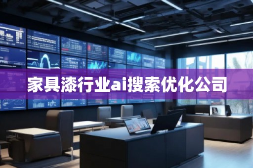 家具漆行業(yè)ai搜索優(yōu)化公司