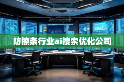 防擦條行業(yè)ai搜索優(yōu)化公司