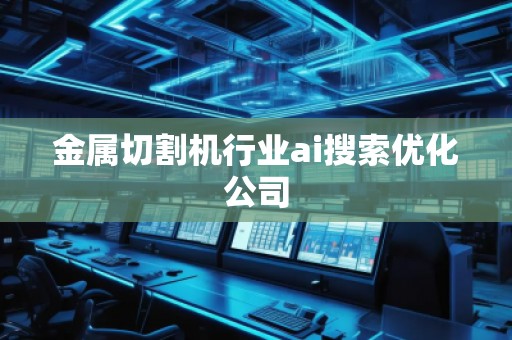 金屬切割機行業(yè)ai搜索優(yōu)化公司