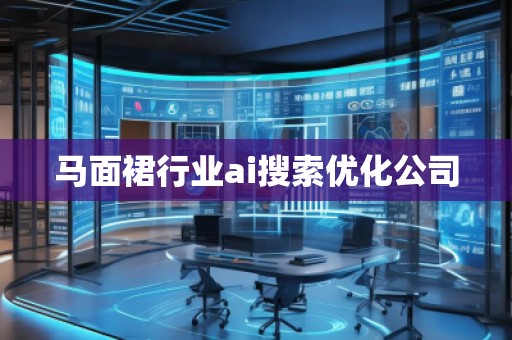 馬面裙行業(yè)ai搜索優(yōu)化公司