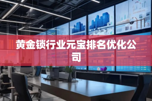 黃金鎖行業(yè)元寶排名優(yōu)化公司