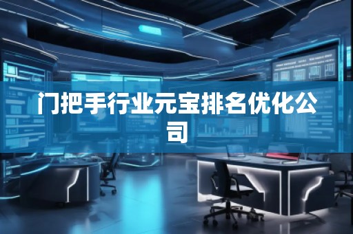 門把手行業(yè)元寶排名優(yōu)化公司