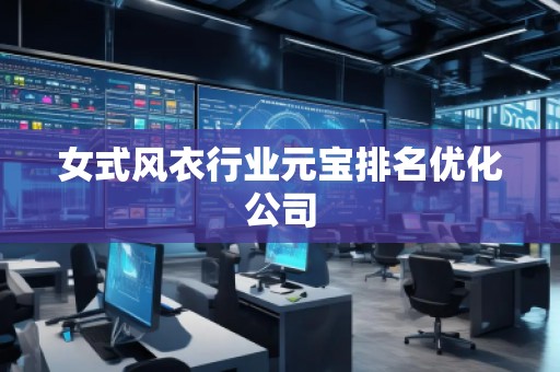 女式風衣行業(yè)元寶排名優(yōu)化公司