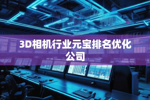3D相機(jī)行業(yè)元寶排名優(yōu)化公司