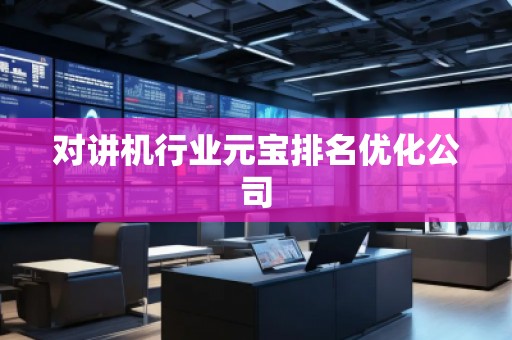 對講機行業(yè)元寶排名優(yōu)化公司