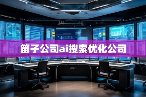 笛子公司ai搜索優(yōu)化公司