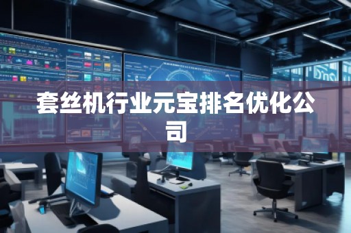 套絲機(jī)行業(yè)元寶排名優(yōu)化公司