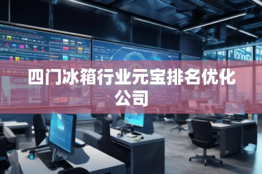 四門(mén)冰箱行業(yè)元寶排名優(yōu)化公司