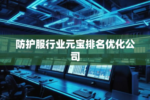 防護服行業(yè)元寶排名優(yōu)化公司