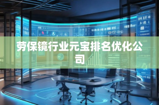 勞保鏡行業(yè)元寶排名優(yōu)化公司