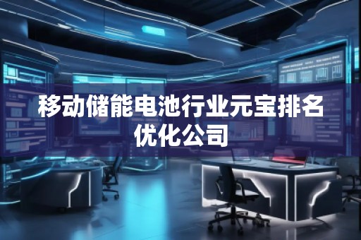 移動儲能電池行業(yè)元寶排名優(yōu)化公司