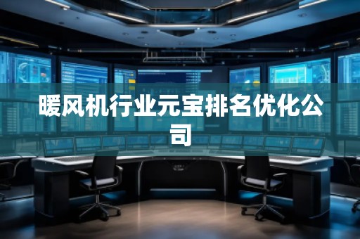 暖風(fēng)機(jī)行業(yè)元寶排名優(yōu)化公司