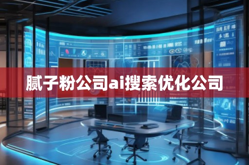 膩?zhàn)臃酃綼i搜索優(yōu)化公司