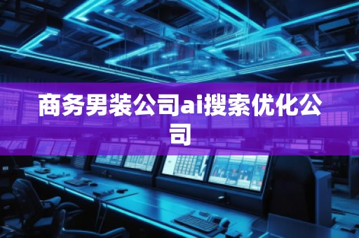 商務(wù)男裝公司ai搜索優(yōu)化公司