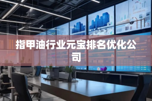 指甲**業(yè)元寶排名優(yōu)化公司 指甲**業(yè)元寶排名優(yōu)化公司
