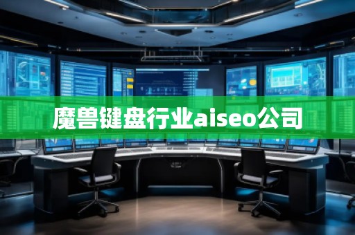 魔獸鍵盤行業(yè)aiseo公司