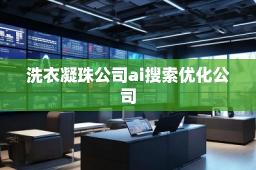 洗衣凝珠公司ai搜索優(yōu)化公司