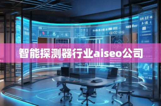 智能探測器行業(yè)aiseo公司