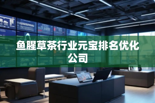魚腥草茶行業(yè)元寶排名優(yōu)化公司