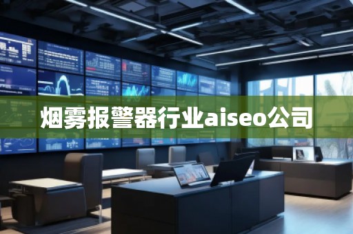 煙霧報警器行業(yè)aiseo公司