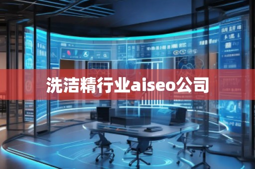 洗潔精行業(yè)aiseo公司 洗潔精行業(yè)aiseo公司