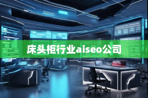 床頭柜行業(yè)aiseo公司 床頭柜行業(yè)aiseo公司