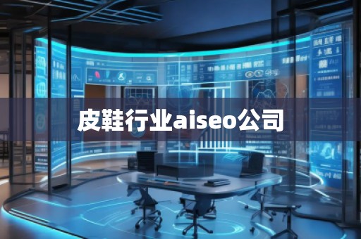 皮鞋行業(yè)aiseo公司 皮鞋行業(yè)aiseo公司