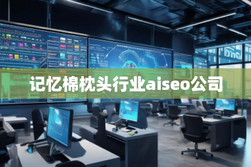 記憶棉枕頭行業(yè)aiseo公司 記憶棉枕頭行業(yè)aiseo公司
